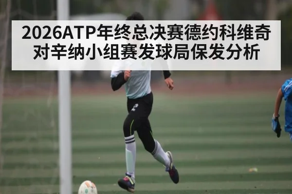 2026ATP年终总决赛德约科维奇对辛纳小组赛发球局保发分析（MKSPORT）